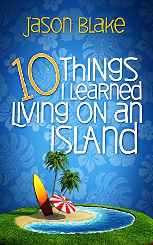 10 Things I Learned Living On An Island by Jason Blake