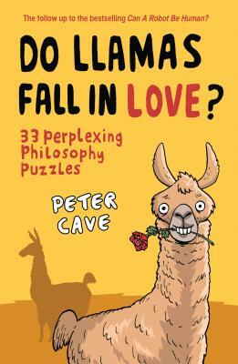 Do Llamas Fall in Love?: 33 Perplexing Philosophy Puzzles by Peter Cave