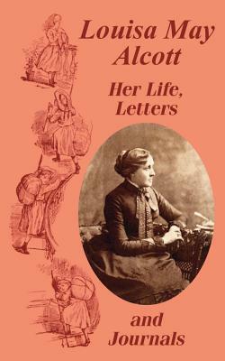 Louisa May Alcott Her Life, Letters, and Journals by Louisa May Alcott