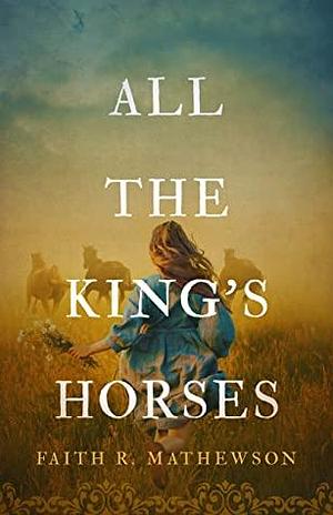 All the King's Horses by Faith R. Mathewson