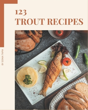 123 Trout Recipes: Best-ever Trout Cookbook for Beginners by Sonia Tapia