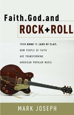 Faith, God, and Rock & Roll: How People of Faith Are Transforming American Popular Music by Dave Mustaine, Mark Joseph