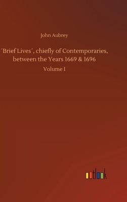 ´Brief Lives´, chiefly of Contemporaries, between the Years 1669 & 1696 by John Aubrey