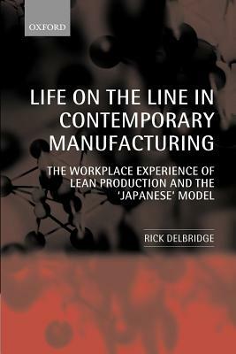 Life on the Line in Contemporary Manufacturing: The Workplace Experience of Lean Production and the "japanese" Model by Rick Delbridge