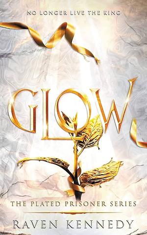 Glow: The Plated Prisoner Series, Book 4 by Raven Kennedy