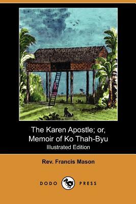 The Karen Apostle; Or, Memoir of Ko Thah-Byu, the First Karen Convert (Illustrated Edition) (Dodo Press) by Francis Mason