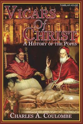 Vicars of Christ: A History of the Popes by Charles a. Coulombe