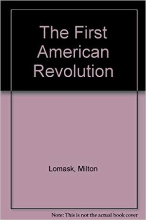 The First American Revolution by Milton Lomask