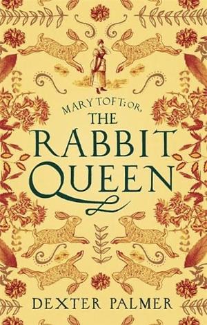 Mary Toft; or, The Rabbit Queen by Dexter Palmer