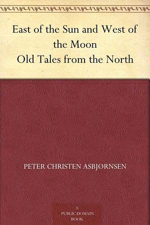 East of the Sun and West of the Moon: Old tales from the North by Kay Nielsen, Peter Christen Asbjørnsen