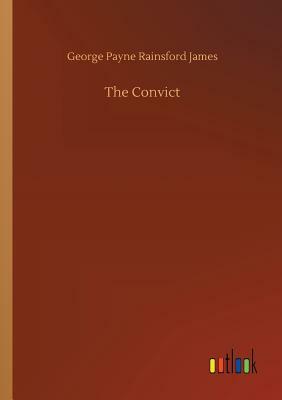 The Convict by George Payne Rainsford James