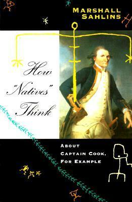 How Natives Think: About Captain Cook, For Example by Marshall Sahlins