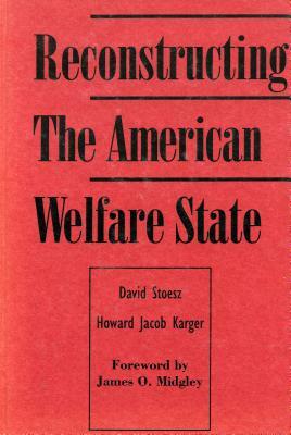 Reconstructing the American Welfare State by David Stoesz, Howard Karger