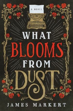 What Blooms from Dust by James Markert