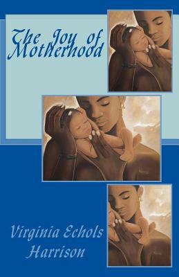 The Joy of Motherhood by Virginia Echols Harrison, Euniece Dunning