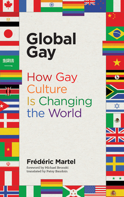 Global Gay: How Gay Culture Is Changing the World by Frederic Martel