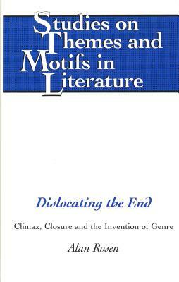 Dislocating the End: Climax, Closure and the Invention of Genre by Alan Rosen