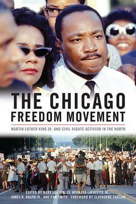 The Chicago Freedom Movement: Martin Luther King Jr. and Civil Rights Activism in the North by Pam Smith, Clayborne Carson, Mary Lou Finley, Bernard Lafayette, James R. Ralph Jr.