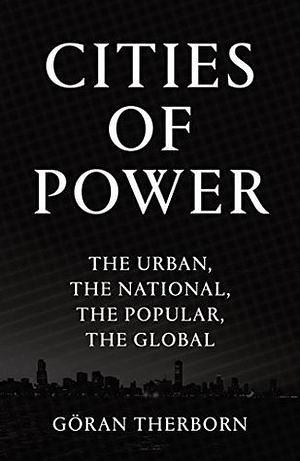 Cities of Power: The Urban, The National, The Popular, The Global by Göran Therborn