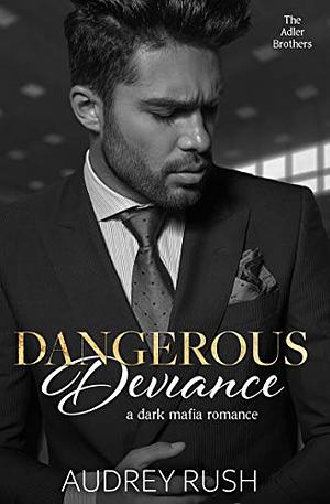 Dangerous Deviance: A Dark Mafia Romance by Audrey Rush