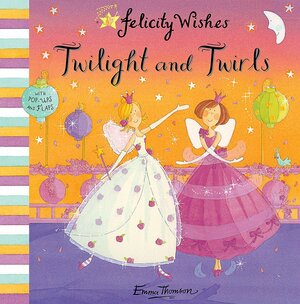Felicity Wishes: Twilight and Twirls by Emma Thomson