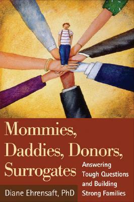 Mommies, Daddies, Donors, Surrogates: Answering Tough Questions and Building Strong Families by Diane Ehrensaft