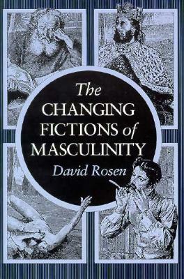 The Changing Fictions of Masculinity by David Rosen