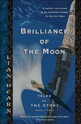 The Brilliance of the Moon: Tales of the Otori Book Three by Lian Hearn