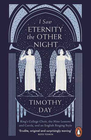 I Saw Eternity the Other Night: King's College Choir, the Nine Lessons and Carols, and an English Singing Style by Timothy Day