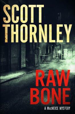 Raw Bone: A MacNeice Mystery by Scott Thornley