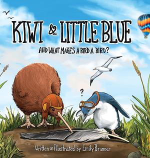 Kiwi & Little Blue: And What Makes a Bird a Bird? by Emily Brunner