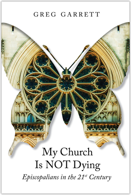 My Church Is Not Dying: Episcopalians in the 21st Century by Greg Garrett