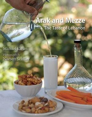 Arak and Mezze: The Taste of Lebanon by Michael Karam