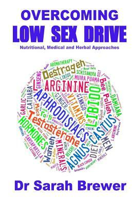 Overcoming Low Sex Drive: Nutritional, Medical And Herbal Approaches by Sarah Brewer