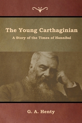 The Young Carthaginian: A Story of the Times of Hannibal by G.A. Henty