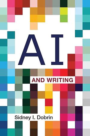 AI and Writing by Sidney I. Dobrin