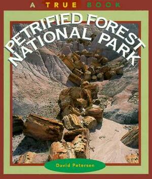 Petrified Forest National Park (a True Book: National Parks: Previous Editions) by David Petersen