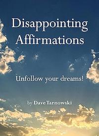 Disappointing Affirmations: Unfollow Your Dreams! by Dave Tarnowski