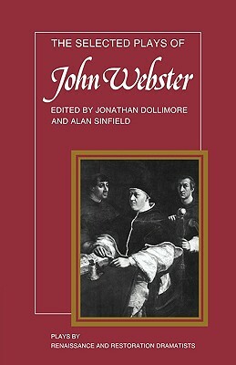The Selected Plays of John Webster: The White Devil, the Duchess of Malfi, the Devil's Law Case by 