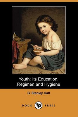 Youth: Its Education, Regimen, and Hygiene by G. Stanley Hall