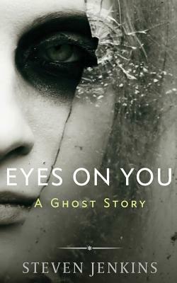 Eyes On You: A Ghost Story by Steven Jenkins