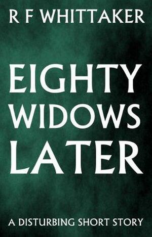 Eighty Widows Later by Richard Whittaker