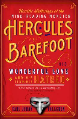The Horrific Sufferings Of The Mind-Reading Monster Hercules Barefoot: His Wonderful Love and his Terrible Hatred by Carl-Johan Vallgren