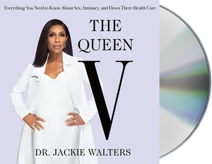 The Queen V: Everything You Need to Know about Sex, Intimacy, and Down There Health Care by Jackie Walters