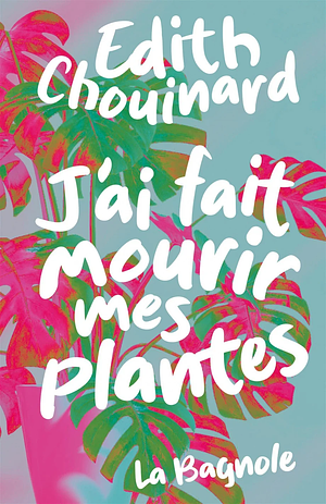 J'ai fait mourir mes plantes by Edith Chouinard