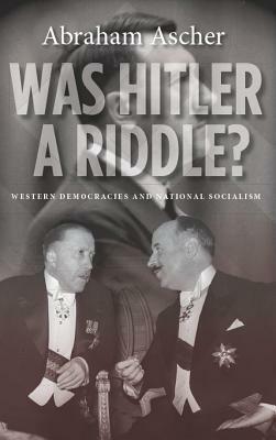 Was Hitler a Riddle?: Western Democracies and National Socialism by Abraham Ascher