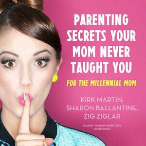 Parenting Secrets Your Mom Never Taught You: For the Millennial Mom by Pat Pearson, Brad Worthley, Kirk Martin