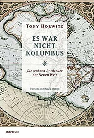 Es War Nicht Kolumbus: Die Wahren Entdecker Der Neuen Welt by Tony Horwitz, Tony Horwitz
