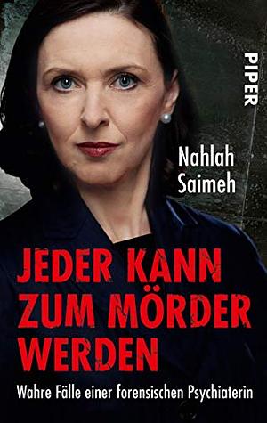 Jeder kann zum Mörder werden: Wahre Fälle einer forensischen Psychiaterin (German Edition) by Nahlah Saimeh