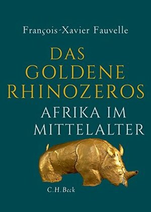 Das goldene Rhinozeros: Afrika im Mittelalter by François-Xavier Fauvelle